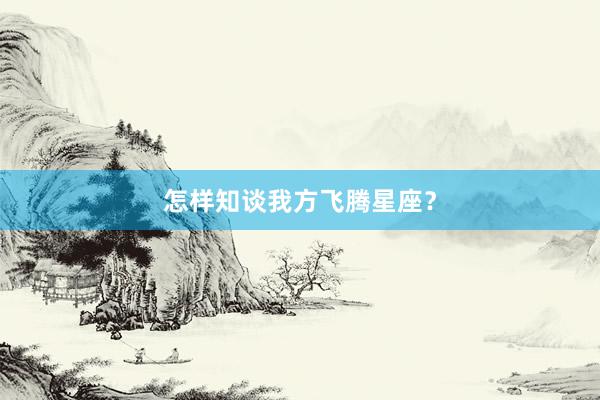 怎样知谈我方飞腾星座?