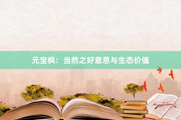 元宝枫：当然之好意思与生态价值